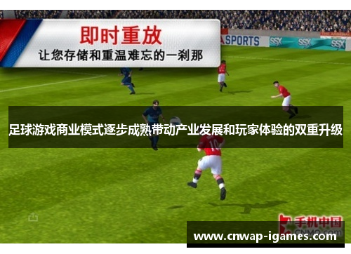 足球游戏商业模式逐步成熟带动产业发展和玩家体验的双重升级 足球游戏商业模式逐步成熟带动产业发展和玩家体验的双重升级