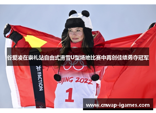 谷爱凌在崇礼站自由式滑雪U型场地比赛中再创佳绩勇夺冠军 谷爱凌在崇礼站自由式滑雪U型场地比赛中再创佳绩勇夺冠军