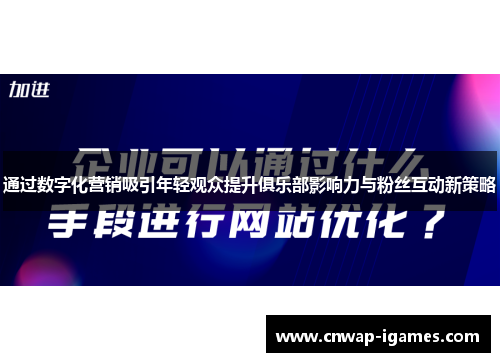 通过数字化营销吸引年轻观众提升俱乐部影响力与粉丝互动新策略