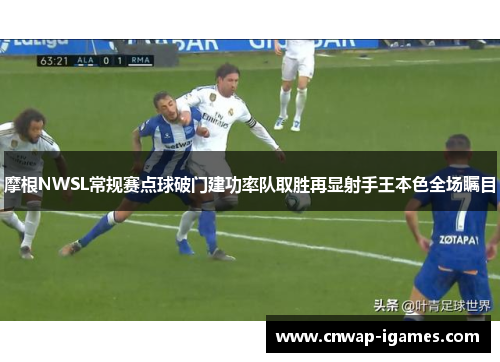 摩根NWSL常规赛点球破门建功率队取胜再显射手王本色全场瞩目