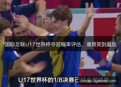 国际足联U17世界杯夺冠概率评估，谁将笑到最后
